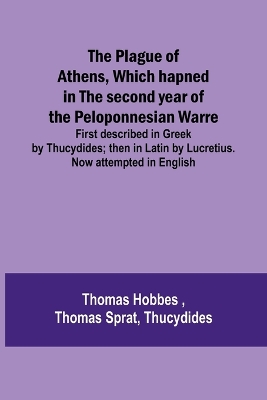 Book cover for The Plague of Athens, which hapned in the second year of the Peloponnesian Warre; First described in Greek by Thucydides; then in Latin by Lucretius. Now attempted in English