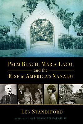 Book cover for Palm Beach, Mar-a-Lago, and the Rise of America's Xanadu