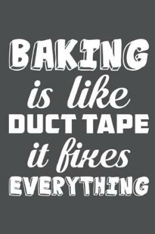 Cover of Baking Is Like Duct Tape It Fixes Everything