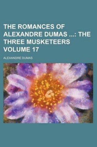 Cover of The Romances of Alexandre Dumas Volume 17; The Three Musketeers