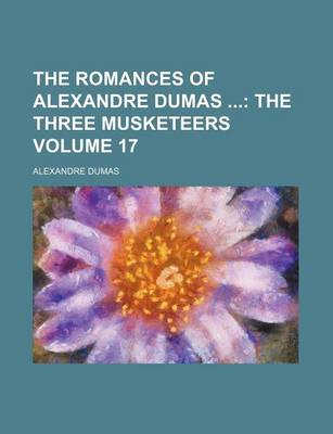 Book cover for The Romances of Alexandre Dumas Volume 17; The Three Musketeers