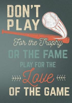 Book cover for Don't Play for the Trophy or the Fame Play for the Love of the Game