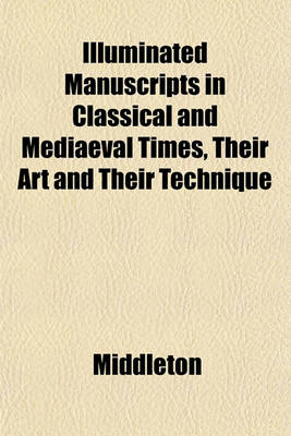 Book cover for Illuminated Manuscripts in Classical and Mediaeval Times, Their Art and Their Technique