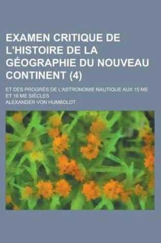 Cover of Examen Critique de L'Histoire de La Geographie Du Nouveau Continent (4); Et Des Progres de L'Astronomie Nautique Aux 15 Me Et 16 Me Siecles