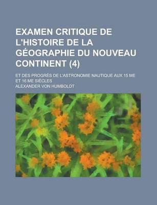 Book cover for Examen Critique de L'Histoire de La Geographie Du Nouveau Continent (4); Et Des Progres de L'Astronomie Nautique Aux 15 Me Et 16 Me Siecles