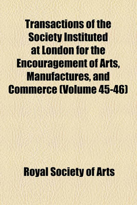 Book cover for Transactions of the Society Instituted at London for the Encouragement of Arts, Manufactures, and Commerce (Volume 45-46)