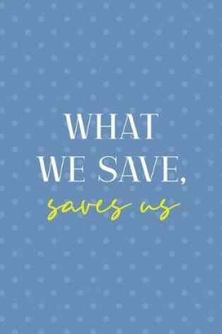 Cover of What We Save, Saves Us