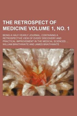 Cover of The Retrospect of Medicine Volume 1, No. 1; Being a Half-Yearly Journal, Containing a Retrospective View of Every Discovery and Practical Improvement in the Medical Sciences ...