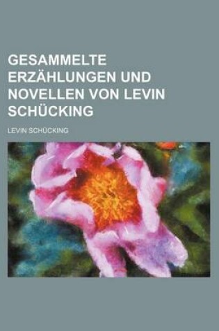 Cover of Gesammelte Erzahlungen Und Novellen Von Levin Schucking