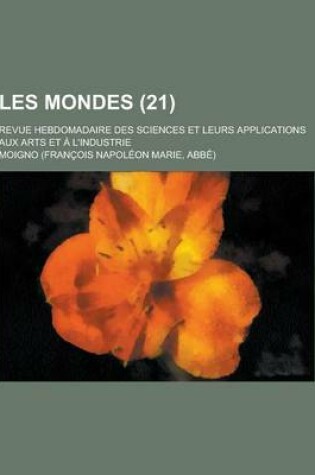 Cover of Les Mondes; Revue Hebdomadaire Des Sciences Et Leurs Applications Aux Arts Et A L'Industrie (21)