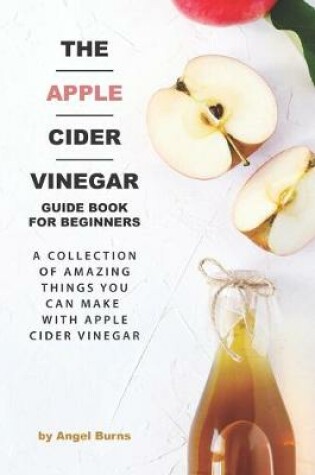 Cover of The Apple Cider Vinegar Guide Book for Beginners