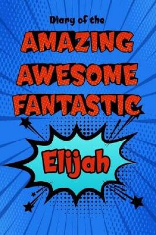 Cover of Diary of the Amazing Awesome Fantastic Elijah