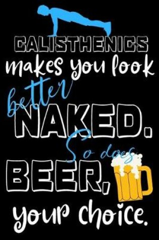 Cover of Calisthenics makes you look better naked. So does beer, your choice.