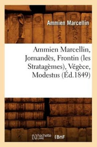 Cover of Ammien Marcellin, Jornandes, Frontin (Les Stratagemes), Vegece, Modestus (Ed.1849)