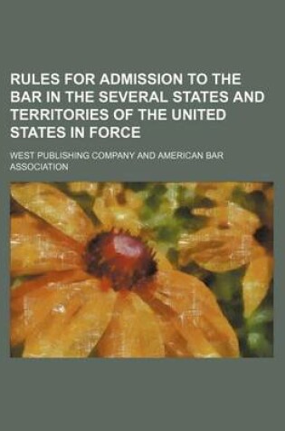 Cover of Rules for Admission to the Bar in the Several States and Territories of the United States in Force (Volume 9)