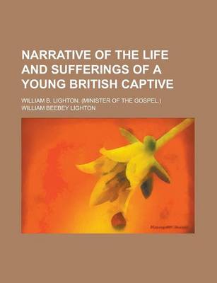 Book cover for Narrative of the Life and Sufferings of a Young British Captive; William B. Lighton. (Minister of the Gospel.)