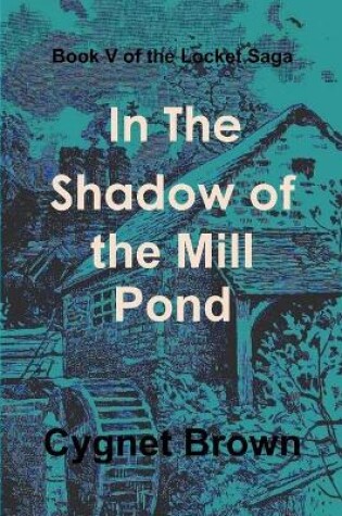 Cover of Book V of the Locket Saga: in the Shadow of the Mill Pond