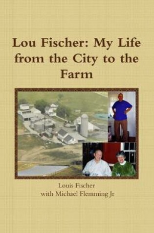 Cover of Lou Fischer: My Life from the City to the Farm