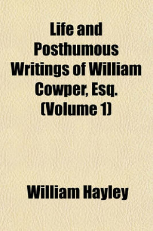 Cover of Life and Posthumous Writings of William Cowper, Esq. (Volume 1)