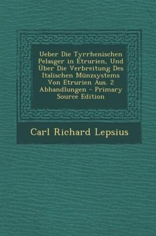 Cover of Ueber Die Tyrrhenischen Pelasger in Etrurien, Und Uber Die Verbreitung Des Italischen Munzsystems Von Etrurien Aus. 2 Abhandlungen