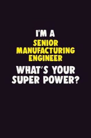 Cover of I'M A Senior Manufacturing Engineer, What's Your Super Power?