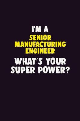 Book cover for I'M A Senior Manufacturing Engineer, What's Your Super Power?