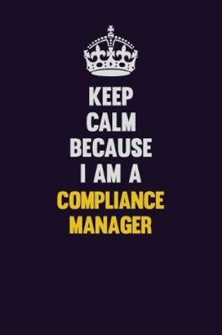 Cover of Keep Calm Because I Am A Compliance Manager