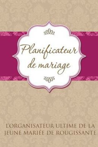 Cover of Planificateur de Marriage L'Organisateur Ultime de La Jeune Mariee de Rougissante