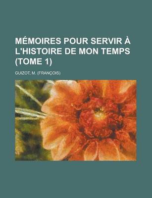 Book cover for Memoires Pour Servir A L'Histoire de Mon Temps (Tome 1)