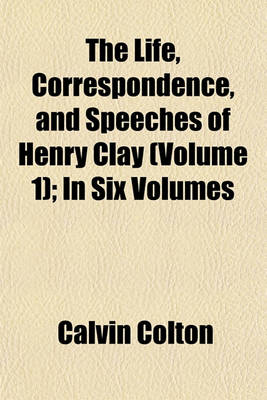 Book cover for The Life, Correspondence, and Speeches of Henry Clay (Volume 1); In Six Volumes