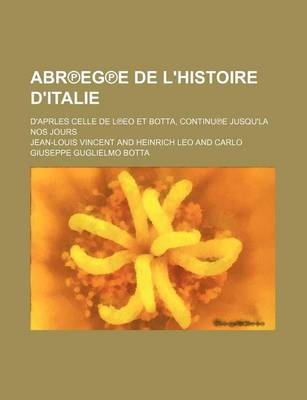 Book cover for Abr Eg E de L'Histoire D'Italie; D'Aprles Celle de L EO Et Botta, Continu E Jusqu'la Nos Jours