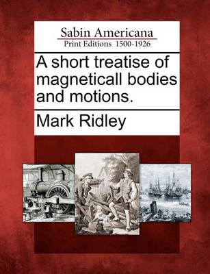 Book cover for A Short Treatise of Magneticall Bodies and Motions.