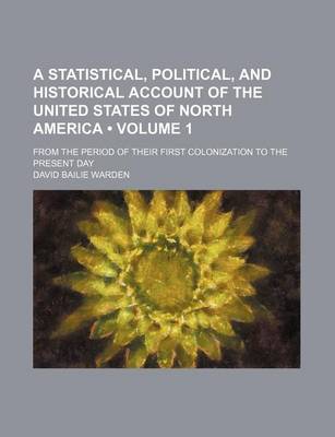 Book cover for A Statistical, Political, and Historical Account of the United States of North America (Volume 1); From the Period of Their First Colonization to the Present Day