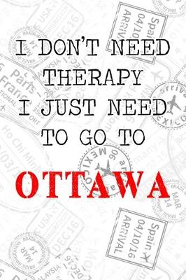 Book cover for I Don't Need Therapy I Just Need To Go To Ottawa