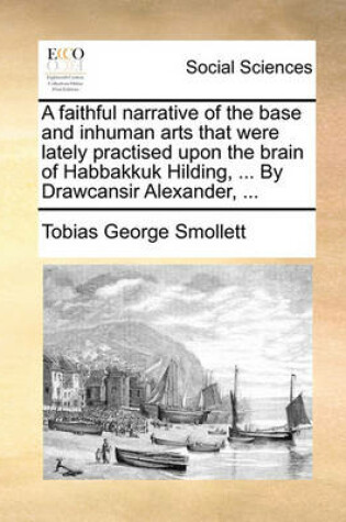 Cover of A Faithful Narrative of the Base and Inhuman Arts That Were Lately Practised Upon the Brain of Habbakkuk Hilding, ... by Drawcansir Alexander, ...