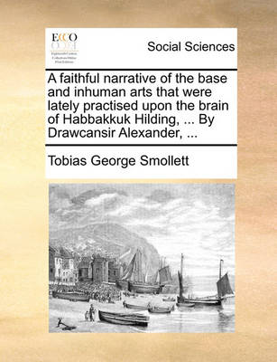 Book cover for A Faithful Narrative of the Base and Inhuman Arts That Were Lately Practised Upon the Brain of Habbakkuk Hilding, ... by Drawcansir Alexander, ...