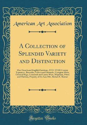 Book cover for A Collection of Splendid Variety and Distinction: Fine French and English Furniture, XVII-XVIII Century Tapestries, Brocades, Velvets and Damasks, Georgian Silver, Oriental Rugs, Lowestoft and Lustre Ware, Majolicas, Prints and Marines, Property of the La