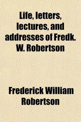 Book cover for Life, Letters, Lectures, and Addresses of Fredk. W. Robertson