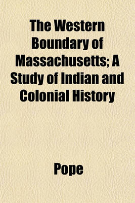 Book cover for The Western Boundary of Massachusetts; A Study of Indian and Colonial History