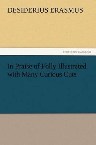 Cover of In Praise of Folly Illustrated with Many Curious Cuts