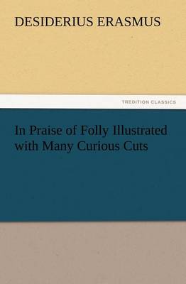 Book cover for In Praise of Folly Illustrated with Many Curious Cuts