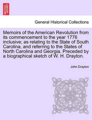 Book cover for Memoirs of the American Revolution from Its Commencement to the Year 1776 Inclusive; As Relating to the State of South Carolina, and Referring to the States of North Carolina and Georgia. Preceded by a Biographical Sketch of W. H. Drayton.