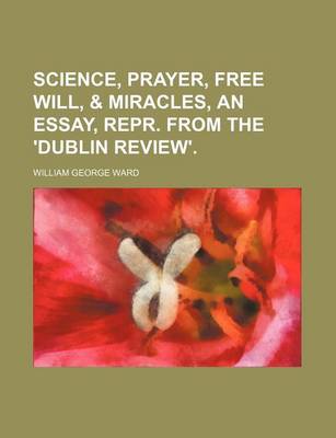 Book cover for Science, Prayer, Free Will, & Miracles, an Essay, Repr. from the 'Dublin Review'