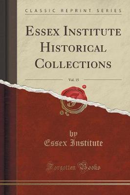 Book cover for Essex Institute Historical Collections, Vol. 15 (Classic Reprint)