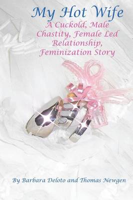 Book cover for My Hot Wife - A Cuckold, Male Chastity, Female Led Relationship, Feminization Story