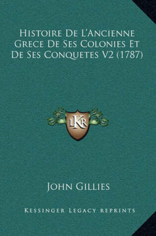 Cover of Histoire de L'Ancienne Grece de Ses Colonies Et de Ses Conquetes V2 (1787)