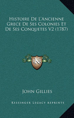 Book cover for Histoire de L'Ancienne Grece de Ses Colonies Et de Ses Conquetes V2 (1787)