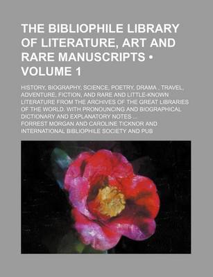 Book cover for The Bibliophile Library of Literature, Art and Rare Manuscripts (Volume 1); History, Biography, Science, Poetry, Drama, Travel, Adventure, Fiction, and Rare and Little-Known Literature from the Archives of the Great Libraries of the World. with Pronounci