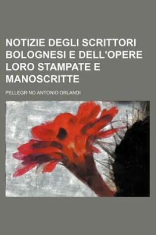 Cover of Notizie Degli Scrittori Bolognesi E Dell'opere Loro Stampate E Manoscritte