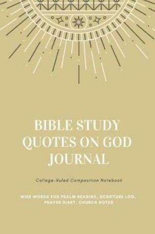 Cover of Bible Study Quotes on God Journal College-Ruled Composition Notebook Wise Words for Psalm Reading, Scripture Log, Prayer Diary, Church Notes